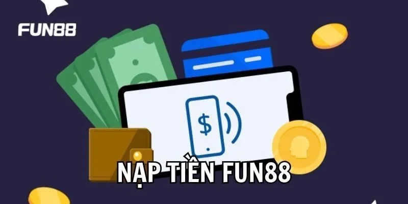 Hướng dẫn thao tác nạp tiền FUN88 chi tiết